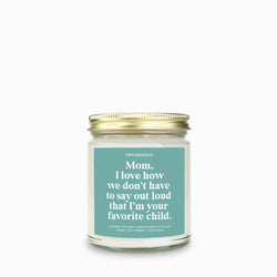 Mom I Love How We Don't Have To Say Out Loud That I am Your Favorite Child Candle (ONLINE ORDER ONLY)
