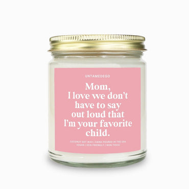 Mom I Love How We Don't Have To Say Out Loud That I Am Your Favorite Child Candle (ONLINE ORDER ONLY)