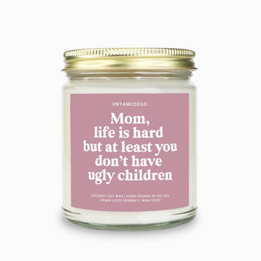 Mom Life Is Hard But At Least You Don't Have Ugly Children Candle (ONLINE ORDER ONLY)