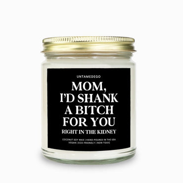 Mom I'd Shank A Bitch For You Candle (ONLINE ORDER ONLY)