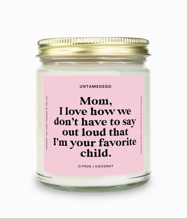 I Love How We Don't Have To Say Out Loud That I Am Your Favorite Child Gold Top Candle (ONLINE ORDER ONLY)