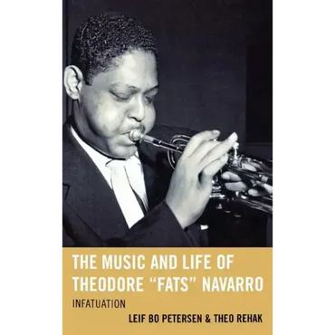 The Music and Life of Theodore Fats Navarro: Infatuation - Hardcover (ONLINE ORDER ONLY)