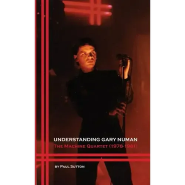 Understanding Gary Numan: The Machine Quartet (1978-1981) - Paperback (ONLINE ORDER ONLY)