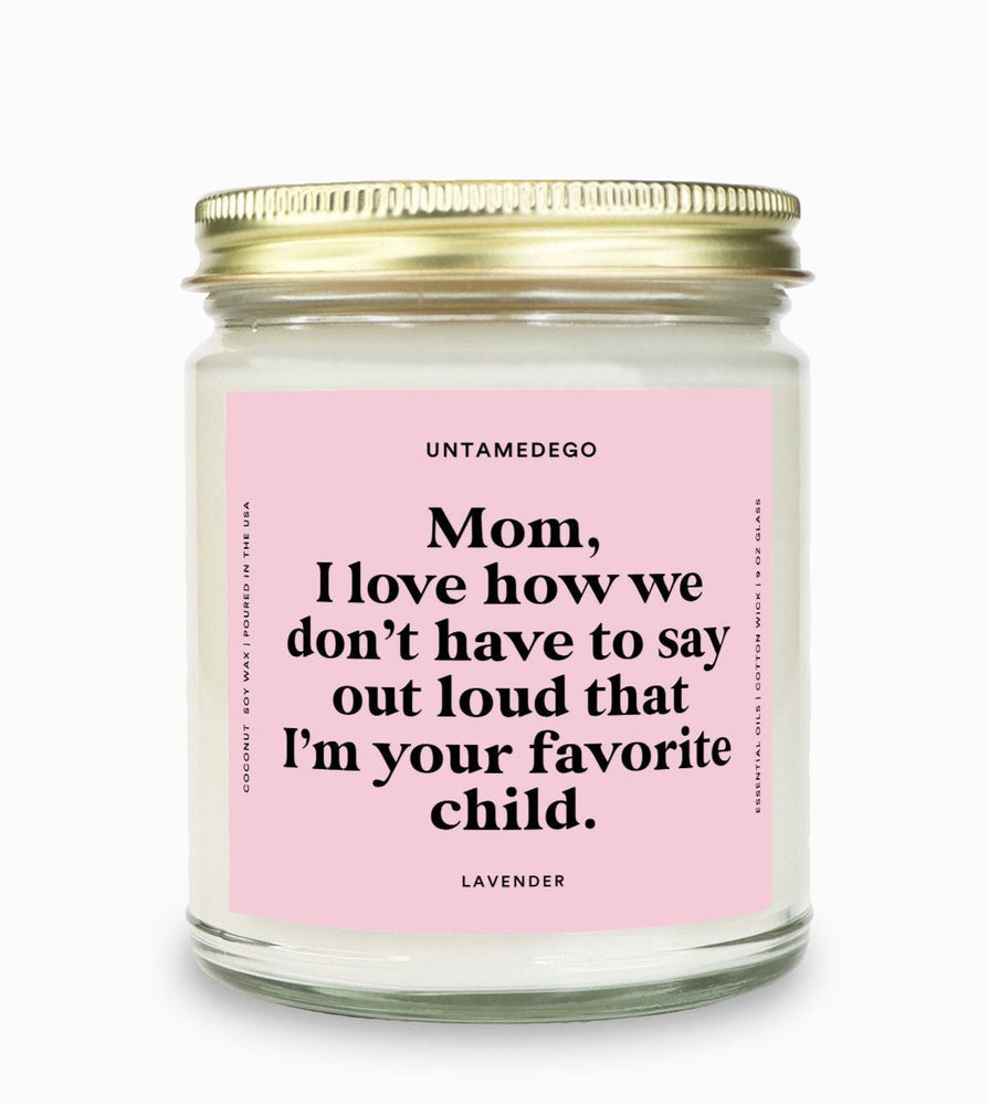 I Love How We Don't Have To Say Out Loud That I Am Your Favorite Child Gold Top Candle (ONLINE ORDER ONLY)