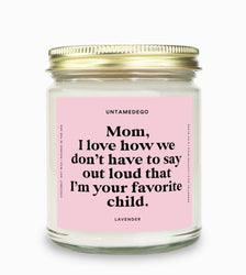 I Love How We Don't Have To Say Out Loud That I Am Your Favorite Child Gold Top Candle (ONLINE ORDER ONLY)