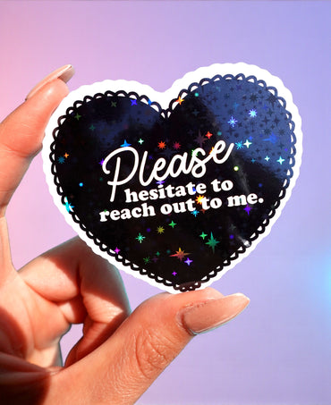 Please Hesitate to Reach Out Sticker – Funny Heart Holographic Vinyl Sticker (ONLINE ORDER ONLY)