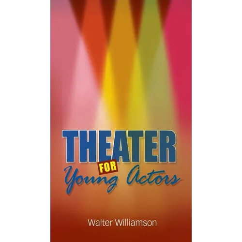 Theater for Young Actors: The Definitive Teen Guide - Hardcover (ONLINE ORDER ONLY)