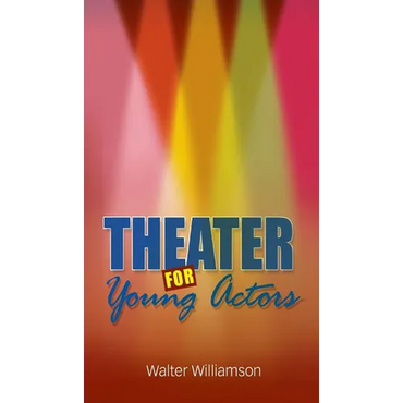 Theater for Young Actors: The Definitive Teen Guide - Hardcover (ONLINE ORDER ONLY)