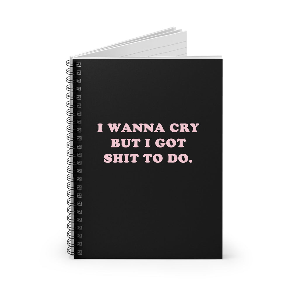 I Wanna Cry But I Got Shit To do Spiral Notebook - Ruled Line (ONLINE ORDER ONLY)
