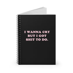 I Wanna Cry But I Got Shit To do Spiral Notebook - Ruled Line (ONLINE ORDER ONLY)