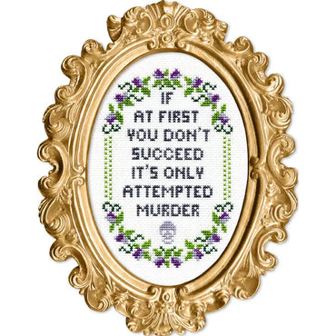 Deluxe Cross Stitch Kit – “If At First You Don’t Succeed… It’s Only Attempted Murder” (ONLINE ORDER ONLY)