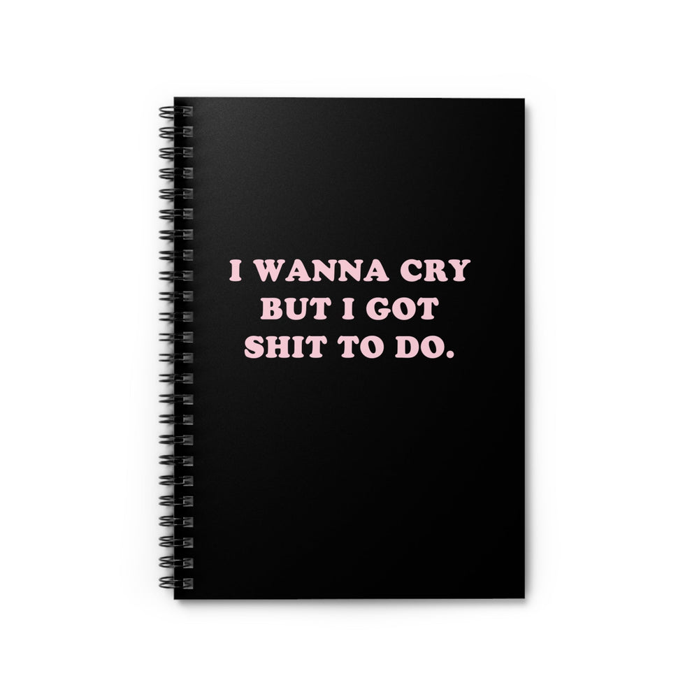 I Wanna Cry But I Got Shit To do Spiral Notebook - Ruled Line (ONLINE ORDER ONLY)