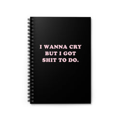 I Wanna Cry But I Got Shit To do Spiral Notebook - Ruled Line (ONLINE ORDER ONLY)