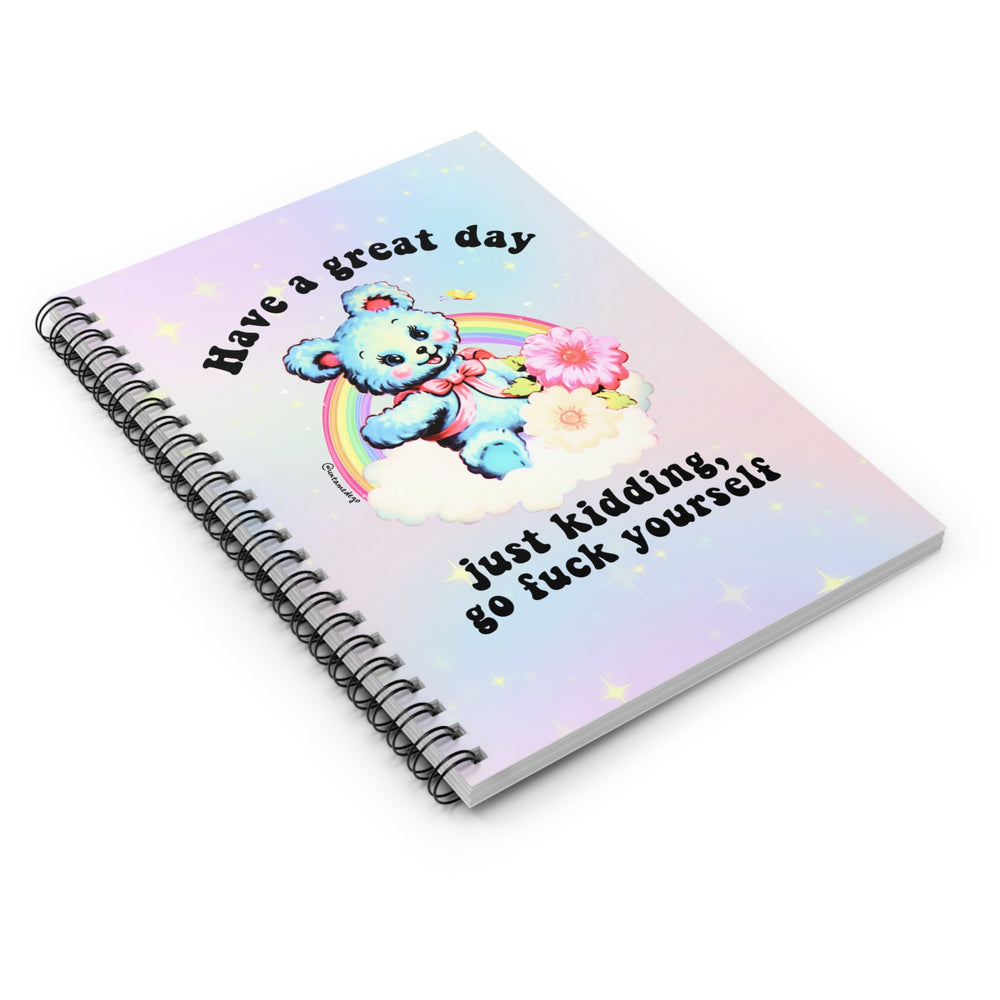 Have A Great Day Just Kidding  Go Fuck Yourself Spiral Notebook - Ruled Line (ONLINE ORDER ONLY)