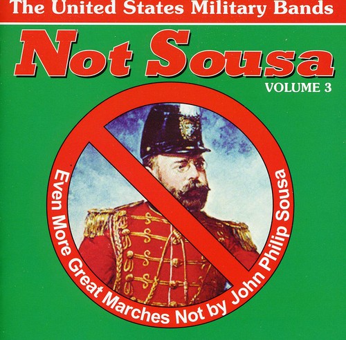 Not Sousa, Vol. 3: Even More Great Marches Not by John Philip Sousa [CD]