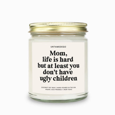 Mom Life Is Hard But At Least You Don't Have Ugly Children Candle (ONLINE ORDER ONLY)