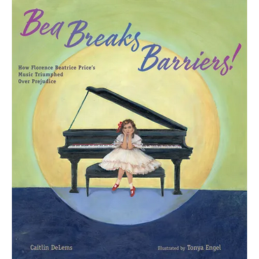 Bea Breaks Barriers!: How Florence Beatrice Price's Music Triumphed Over Prejudice - Hardcover (ONLINE ORDER ONLY)