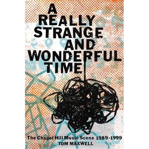 A Really Strange and Wonderful Time: The Chapel Hill Music Scene: 1989-1999 - Hardcover (ONLINE ORDER ONLY)