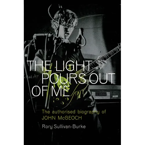 The Light Pours Out of Me: The Authorized Biography of John McGeoch - Paperback (ONLINE ORDER ONLY)
