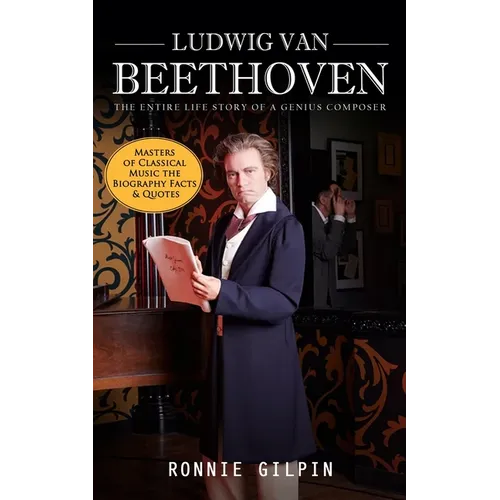 Ludwig Van Beethoven: The Entire Life Story of a Genius Composer (Masters of Classical Music the Biography Facts & Quotes): The Truth about - Paperback (ONLINE ORDER ONLY)
