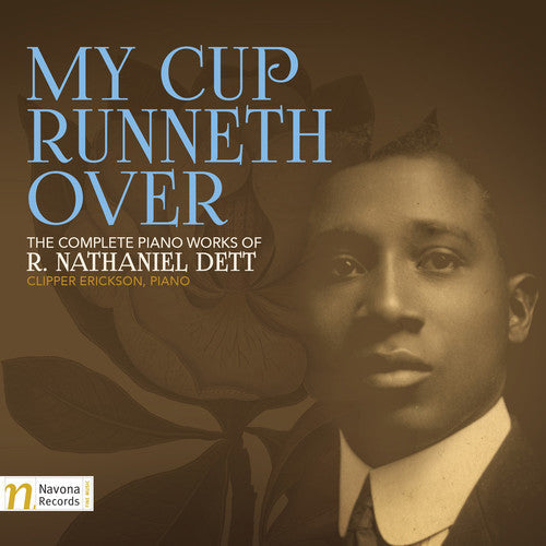 My Cup Runneth Over: The Complete Piano Works of R. Nathaniel Dett [2 CD]
