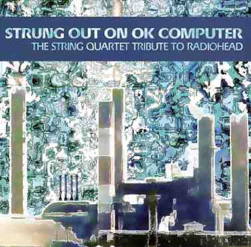 Strung Out On Ok Computer: The String Quartet Tribute To Radiohead [CD]