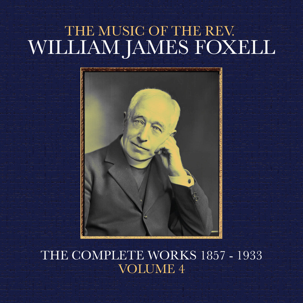 The Music Of The Rev. William James Foxell: The Complete Works 1857 - 1933. Volume 4 [CD]