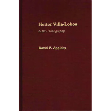 Heitor Villa-Lobos: A Bio-Bibliography - Hardcover (ONLINE ORDER ONLY)