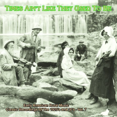 Times Ain't Like They Used To Be: Early American Rural Music, Vol. 7 [CD]