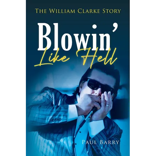 Blowin' Like Hell: The William Clarke Story - Paperback (ONLINE ORDER ONLY)