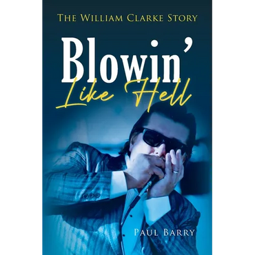 Blowin' Like Hell: The William Clarke Story - Paperback (ONLINE ORDER ONLY)