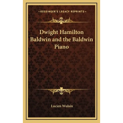 Dwight Hamilton Baldwin and the Baldwin Piano - Hardcover (ONLINE ORDER ONLY)