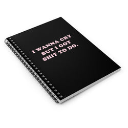 I Wanna Cry But I Got Shit To do Spiral Notebook - Ruled Line (ONLINE ORDER ONLY)