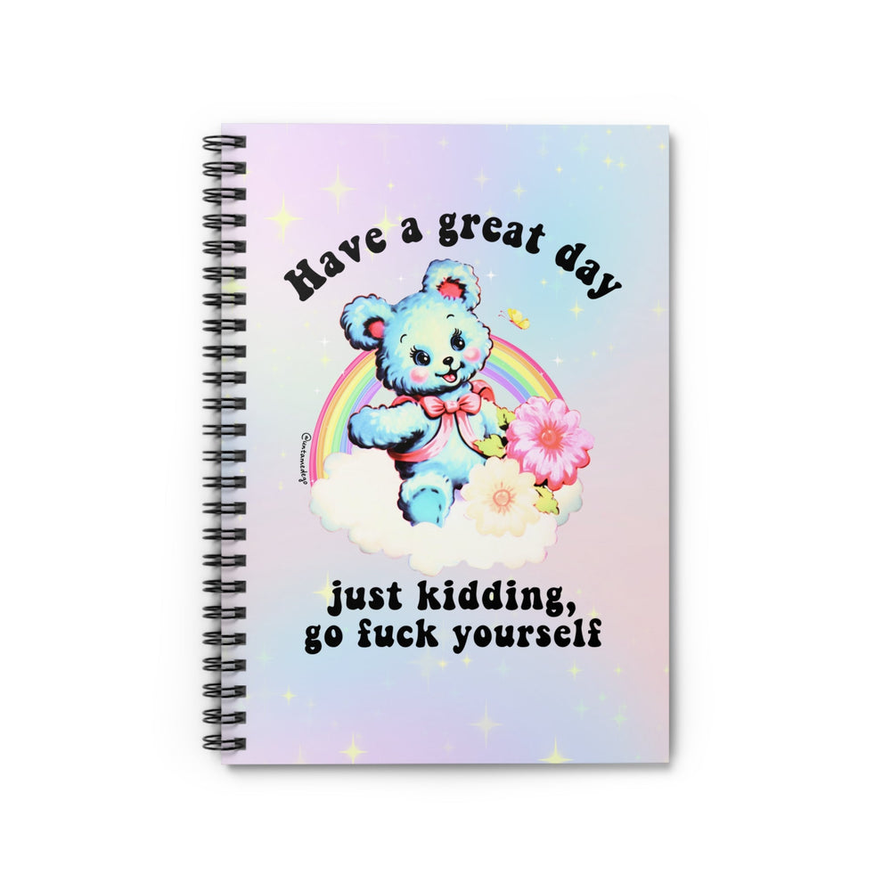 Have A Great Day Just Kidding  Go Fuck Yourself Spiral Notebook - Ruled Line (ONLINE ORDER ONLY)