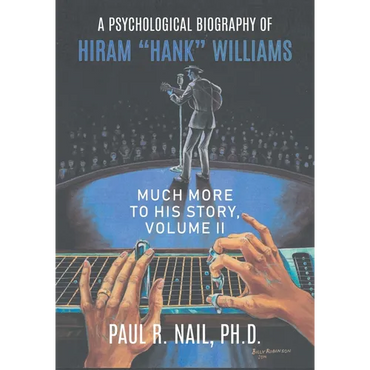 A Psychological Biography of Hiram "Hank" Williams: Much More to His Story, Volume II - Paperback (ONLINE ORDER ONLY)