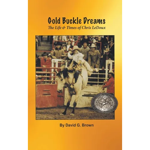 Gold Buckle Dreams: The Life & Times of Chris LeDoux - Hardcover (ONLINE ORDER ONLY)