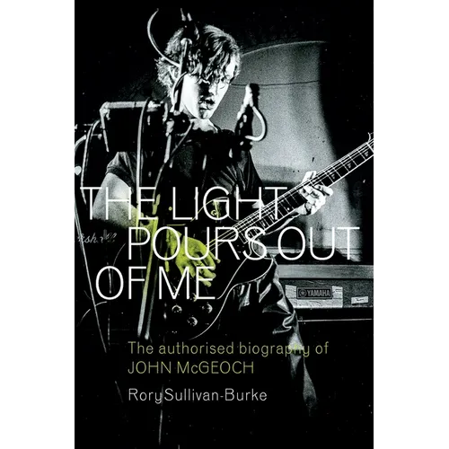 The Light Pours Out of Me: The Authorised Biography of John McGeoch - Paperback (ONLINE ORDER ONLY)