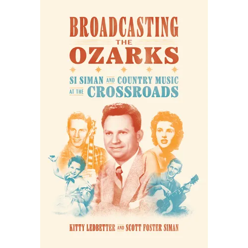 Broadcasting the Ozarks: Si Siman and Country Music at the Crossroads - Paperback (ONLINE ORDER ONLY)