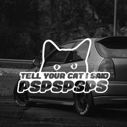 Tell Your Cat I Said PSPSPS Car Sticker And Vinyl Decals Motorcycle (ONLINE ORDER ONLY)