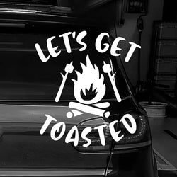 Let's Get Toasted Camping Life Black Vinyl Decal For Car Truck Window Camper (ONLINE ORDER ONLY)