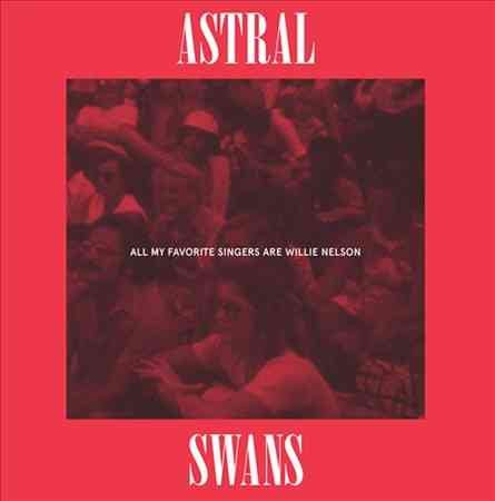 Astral Swans - All My Favorite Singers Are Willie Nelson [Vinyl] (ONLINE ORDER ONLY)