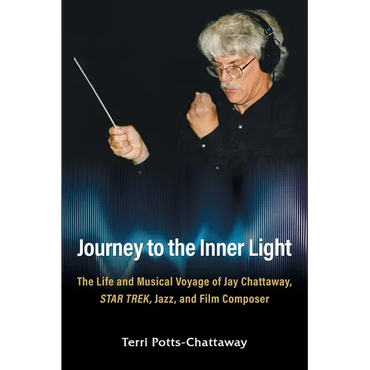 Journey to the Inner Light: The Life and Musical Voyage of Jay Chattaway, Star Trek, Jazz, and Film Composer - Paperback (ONLINE ORDER ONLY)