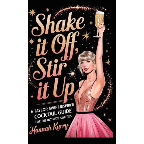 Shake It Off, Stir It Up: A Taylor Swift-Inspired Cocktail Guide for the Ultimate Swifties - Hardcover (ONLINE ORDER ONLY)