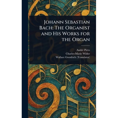 Johann Sebastian Bach: The Organist and His Works for the Organ - Hardcover (ONLINE ORDER ONLY)