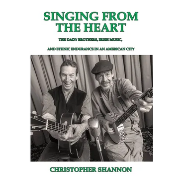 Singing From The Heart: The Dady Brothers, Irish Music, and Ethnic Endurance in an American City - Paperback (ONLINE ORDER ONLY)
