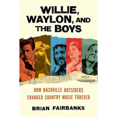 Willie, Waylon, and the Boys: How Nashville Outsiders Changed Country Music Forever - Hardcover (ONLINE ORDER ONLY)