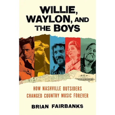 Willie, Waylon, and the Boys: How Nashville Outsiders Changed Country Music Forever - Hardcover (ONLINE ORDER ONLY)