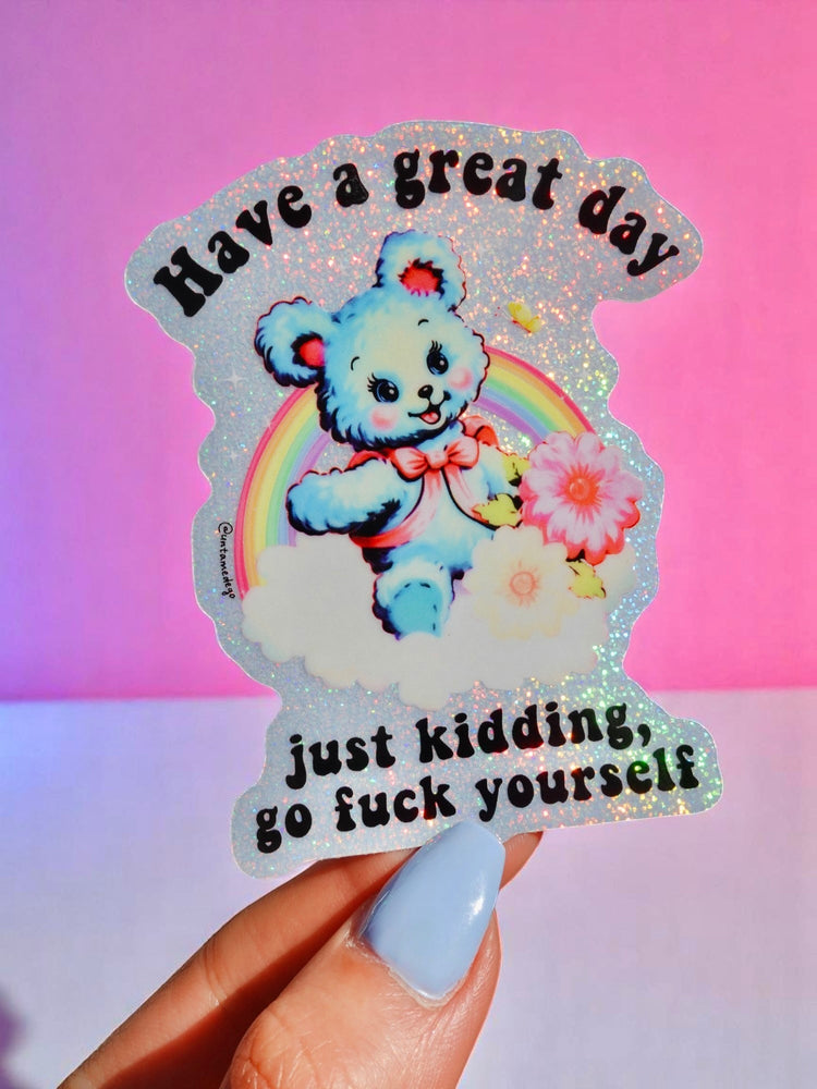 Funny Vinyl Sticker – Have a Great Day Just Kidding – Holographic Waterproof Sarcastic Bear Decal Sticker (Online Order Only)