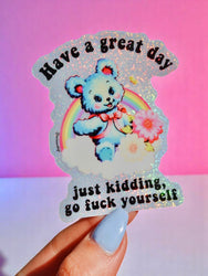Funny Vinyl Sticker – Have a Great Day Just Kidding – Holographic Waterproof Sarcastic Bear Decal Sticker (Online Order Only)