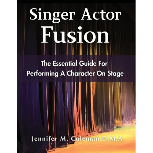 Singer Actor Fusion: The Essential Guide For Performing A Character On Stage - Paperback (ONLINE ORDER ONLY)
